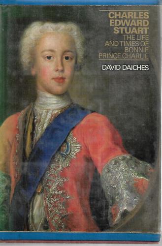Charles Edward Stuart: The Life And Times Of Bonnie Prince Charlie by David Daiches