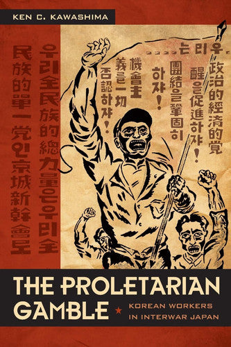 The Proletarian Gamble: Korean Workers In Interwar Japan by Ken C. Kawashima