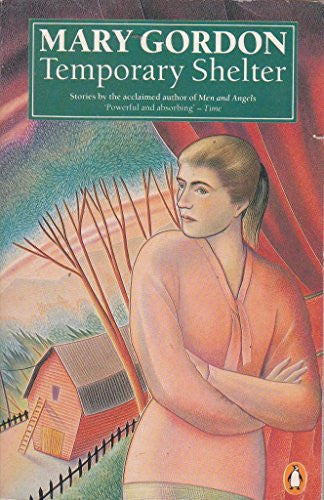 Temporary Shelter Short Stories by Mary Gordon
