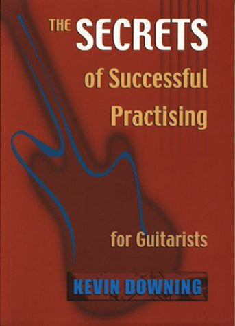 The Secrets Of Successful Practising For Guitarists by Kevin Downing