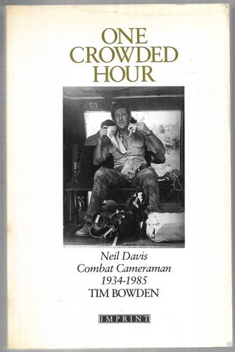 One Crowded Hour: Neil Davis, Combat Cameraman, 1934-1985 by Tim Bowden
