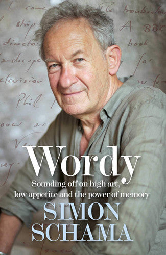 Wordy: Sounding Off On High Art, Low Appetite And The Power Of Memory by Simon Schama