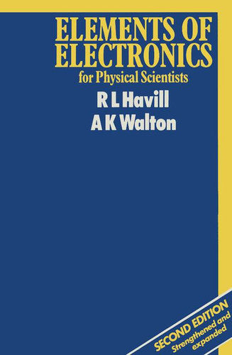 Elements Of Electronics For Physical Scientists by R. L. Havill and A. K. Walton