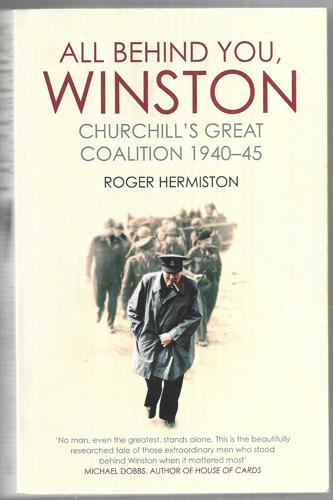 All Behind You, Winston Churchill's Great Coalition 1940-45 by Roger Hermiston
