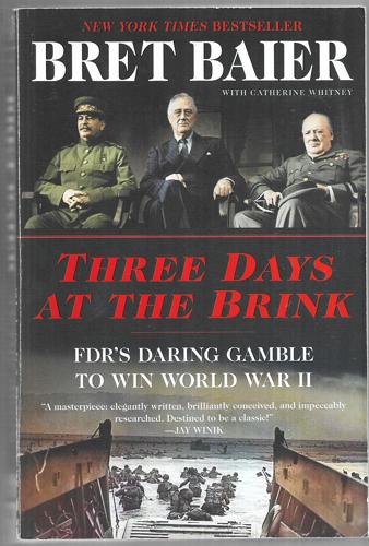Three Days At The Brink FDR's Daring Gamble To Win World War Ii by Bret Baier and Catherine Whitney