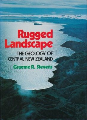 Rugged Landscape: the Geology of Central New Zealand, Including Wellington, Wairarapa, Manawatu And the Marlborough Sounds - the Geology of Central New Zealand, Including Wellington, Wairarapa, Manawatu And the Marlborough Sounds by Graeme R. Stevens