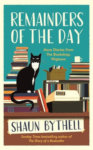 Remainders Of The Day - More Diaries From The Bookshop, Wigtown by Shaun Bythell