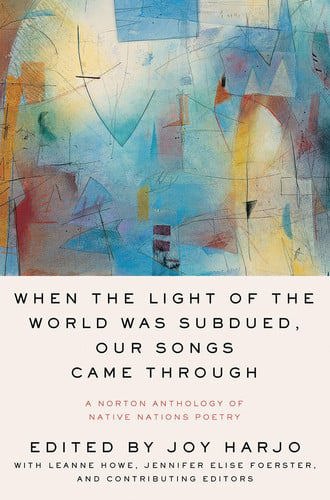 When The Light Of The World Was Subdued, Our Songs Came Through : A Norton Anthology Of Native Nations Poetry by Joy Harjo