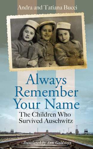 Always Remember Your Name The Children Who Survived Auschwitz by Andra & Tatiana Bucci and Tatiana Bucci