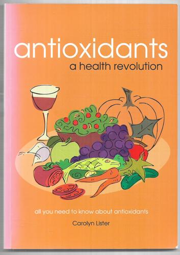Antioxidants A Health Revolution : All You Need To Know About Antioxidants by M. C. Bradstock and Carolyn Lister