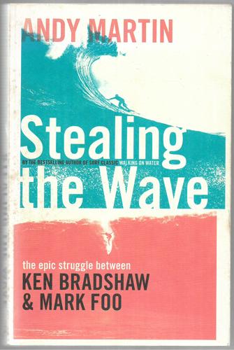 Stealing The Wave The Epic Struggle Between Ken Bradshaw And Mark Foo by Andrew Martin and Andy Martin