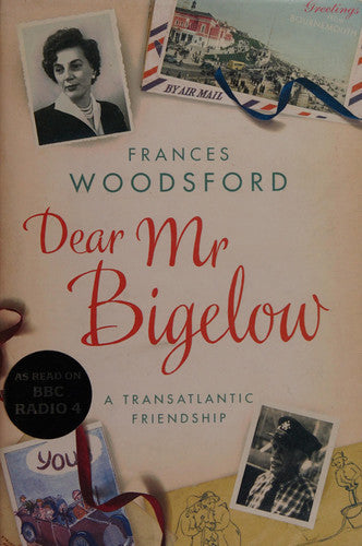 Dear Mr Bigelow: A Transatlantic Friendship by Frances Woodsford