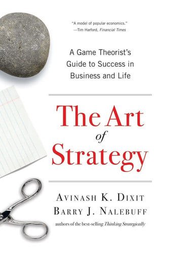 The Art Of Strategy: A Game Theorist's Guide To Success In Business & Life by Avinash K. Dixit and Barry Nalebuff