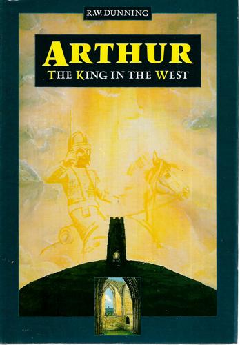 Arthur: The King In The West by Robert William Dunning