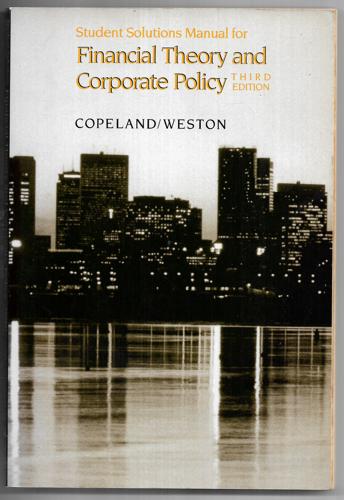 Student Solutions Manual For Financial Theory And Corporate Policy (Third Edition) by Thomas E. Copeland