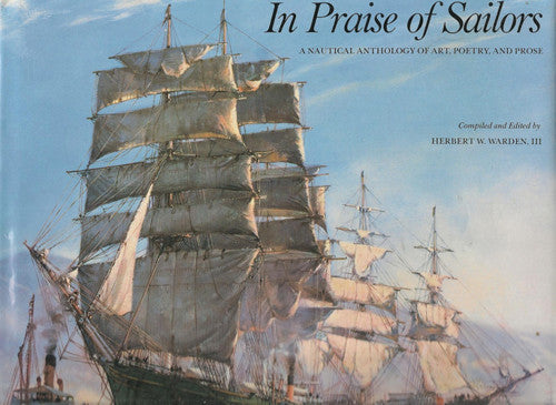 In Praise Of Sailors A Nautical Anthology Of Art, Poetry, And Prose by Herbert W. Warden