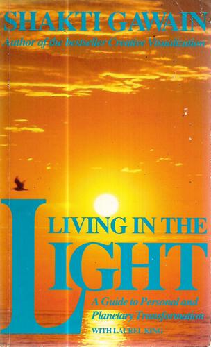 Living In The Light: A Guide To Personal And Planetary Transformation by Shakti Gawain