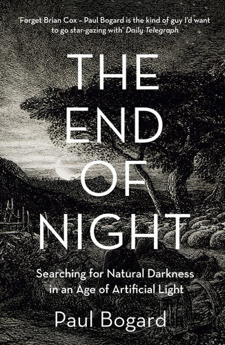 The End Of Night: Searching For Natural Darkness In An Age Of Artificial Light by Paul Bogard