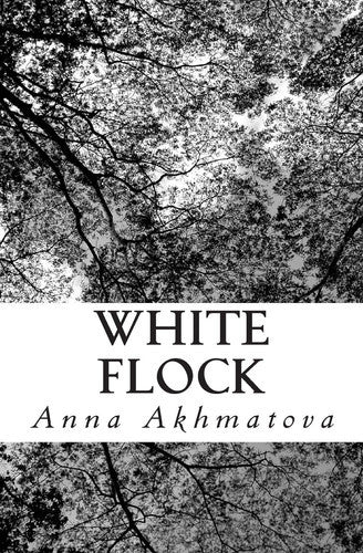 White Flock - Poetry Of Anna Akhmatova by Anna Akhmatova