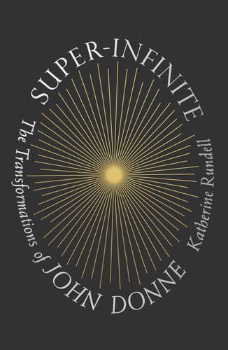 Super-Infinite: The Transformations Of John Donne by Katherine Rundell