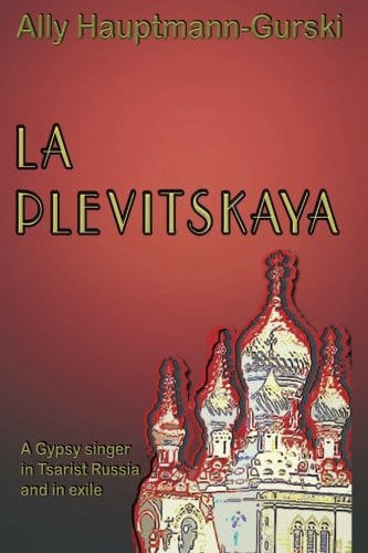 La Plevitskaya - A Gypsy Singer's Life In Tsarist Russia And In Exile by Ally Hauptmann-Gurski