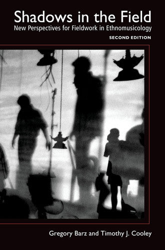 Shadows In The Field: New Perspectives For Fieldwork In Ethnomusicology by Gregory Barz and Timothy J. Cooley