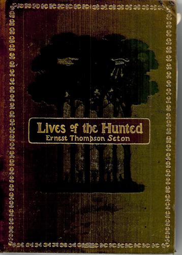 Lives Of The Hunted : Containing A True Account Of The Doings Of Five Quadrupeds & Three Birds, And In Elucidation Of The Same, Over 200 Drawings by Ernest Thompson Seton
