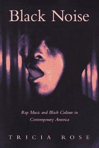 Black Noise : Rap Music And Black Culture In Contemporary America by Tricia Rose