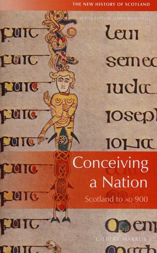 Conceiving A Nation: Scotland To 900 Ad by Gilbert Márkus