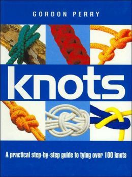 Knots: a Practical Step-By-Step Guide by Gordon Perry
