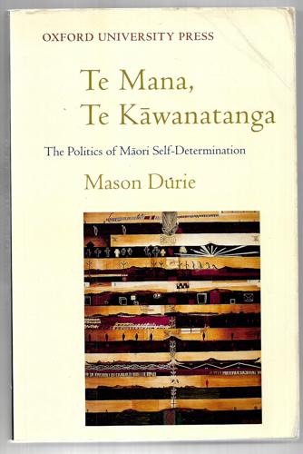 Te Mana, Te Kawanatanga - the politics of Maori self-determination by Mason Durie