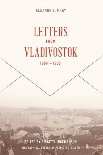 Letters From Vladivostock, 1894-1930 by Eleanor L. Pray