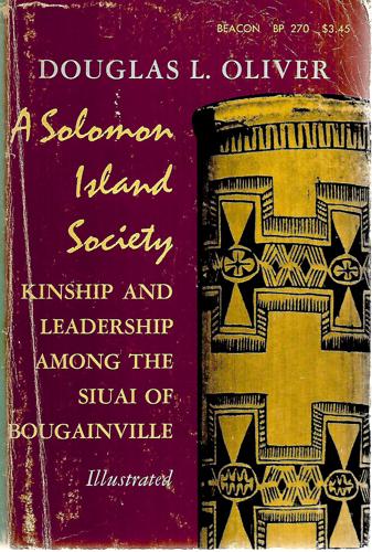 A Solomon Island Society: Kinship And Leadership Among The Siuai Of Bougainville by Douglas L. Oliver