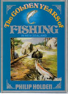 The Golden Years of Fishing in New Zealand by Philip Holden