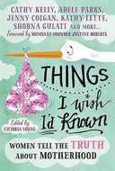 Things I Wish I'd Known: Women Tell the Truth About Motherhood by Victoria Young