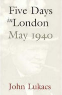 Five days in London, May 1940 by John Lukacs
