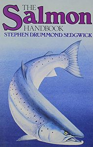 The Salmon Handbook: the Life And Cultivation of Fishes of the Salmon Family by Stephen Drummond Sedgwick