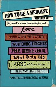 How To Be a Heroine by Samantha Ellis