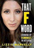 That F Word: Growing Up Feminist in Aotearoa by Lizzie Marvelly