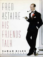 Fred Astaire His Friends Talk by Sarah Giles