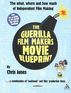 The Guerilla Film Makers Movie Blueprint by Chris Jones