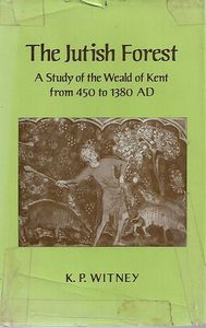The Jutish Forest -  A Study of the Weald of Kent from 450 A.D. to 1380 A.D. by K. P. Witney