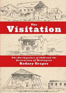 The Visitation. The Earthquakes of 1848 And the Destruction of Wellington by Rodney Grapes