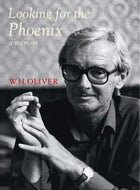 Looking for the Phoenix: Looking for the Phoenix: a Memoir by W. H. Oliver