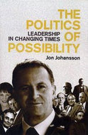 The Politics of Possibility: Leadership in Changing Times by Jon Johansson