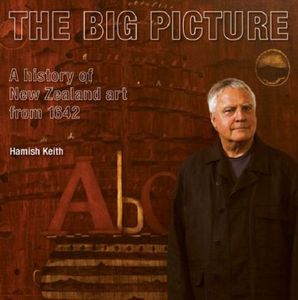 The Big Picture - a history of New Zealand art from 1642 by Keith Hamish