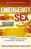 Emergency Sex (And Other Desperate Measures): True Stories From a Warzone by Heidi Postlewait and Kenneth Cain and Andrew Thomson