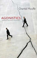 Agonistics. Thinking the World Politically by Chantal Mouffe