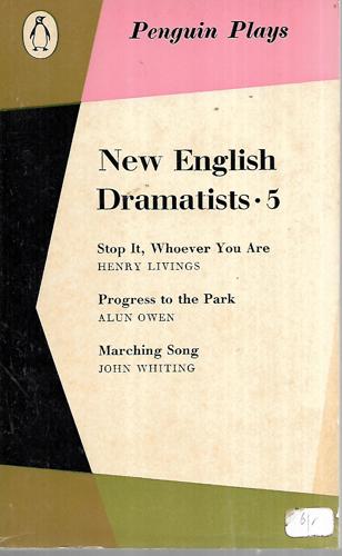New English Dramatists 5 - Stop It, Whoever You Are / Progress To the Park / Marching Song by Henry Livings and Alun Owen and John Whiting