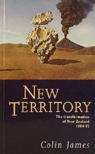 New Territory: the Transformation of New Zealand, 1984-92 by Colin James